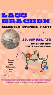 Semesteropeningparty LASS KRACHEN 🎉

📆 25.04.2026
📍Biedersteiner Straße 30, München 
🎟️ Abendkasse 10€ / VVK 8€ (tba!)
⏰ 9 Uhr